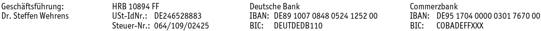 Geschäftsführung: Dr. Steffen Wehrens HRB 10894 FF USt-IdNr.: DE246528883 Steuer-Nr.: 064/109/02425 Deutsche Bank IBAN: DE89 1007 0848 0524 1252 00 BIC: DEUTDEDB110 Commerzbank IBAN: DE95 1704 0000 0301 7670 00 BIC: COBADEFFXXX